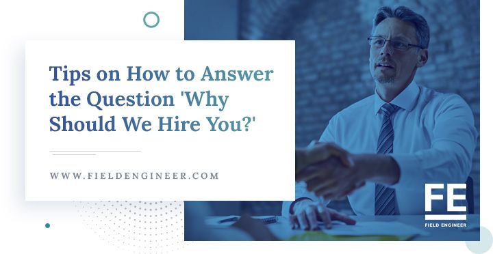 fieldengineer.com | Tips on How to Answer the Question ‘Why Should We Hire You?’