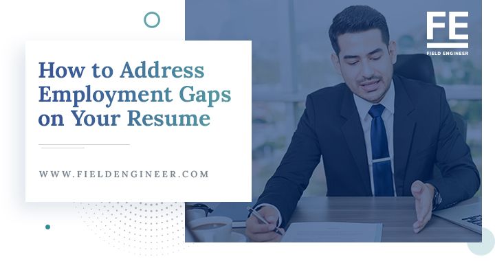 fieldengineer.com | How to Address Employment Gaps on Your Resume