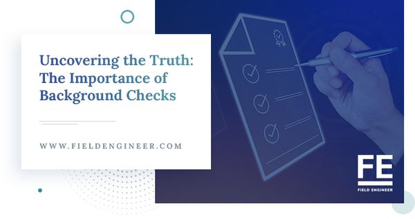 Uncovering The Truth: The Importance Of Background Checks